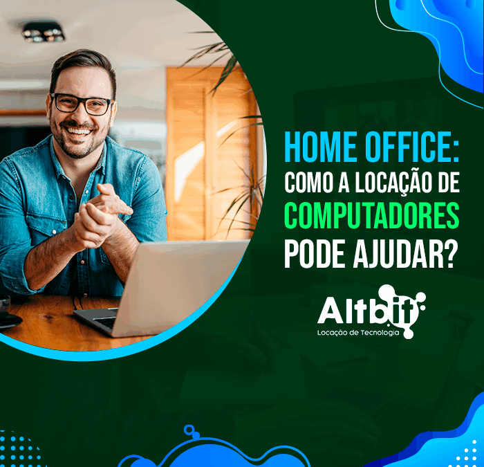 Como a Locação de Computadores e Notebooks ajuda no trabalho Home Office