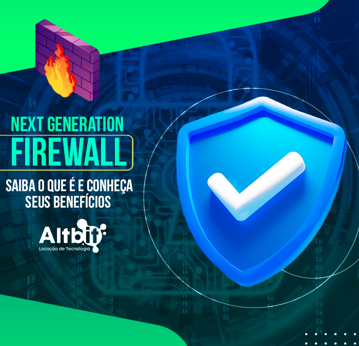 Next Generation Firewall: saiba o que é e conheça seus benefícios