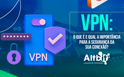 VPN: o que é e qual a importância para a segurança da sua conexão?