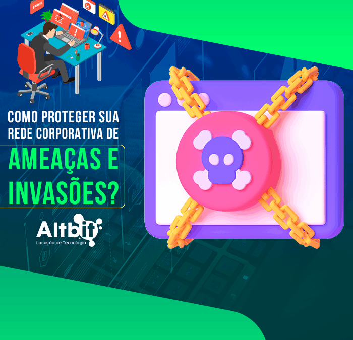 Como proteger sua rede corporativa de ameaças e invasões?