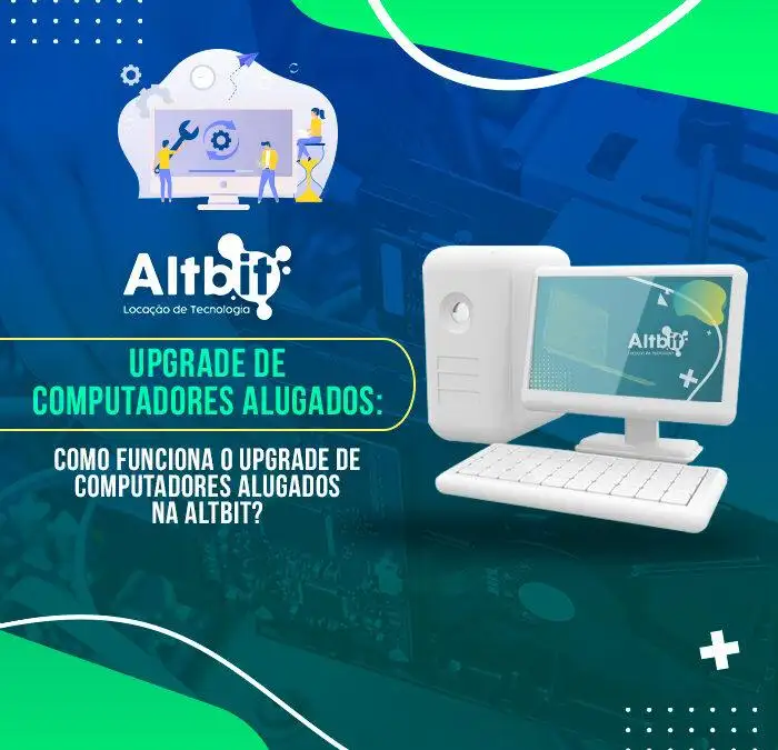 Como funciona o upgrade de computadores alugados na Altbit?