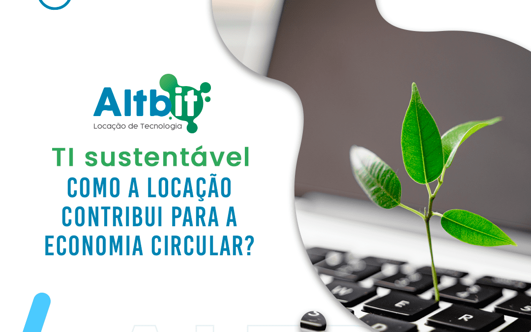 TI sustentável: como a locação contribui para a economia circular?