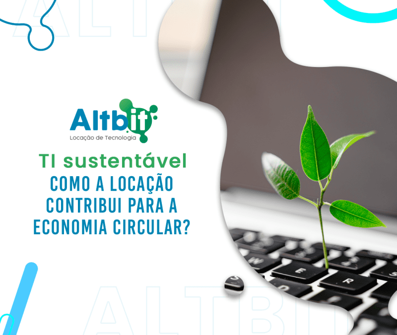 TI sustentável: como a locação contribui para a economia circular?