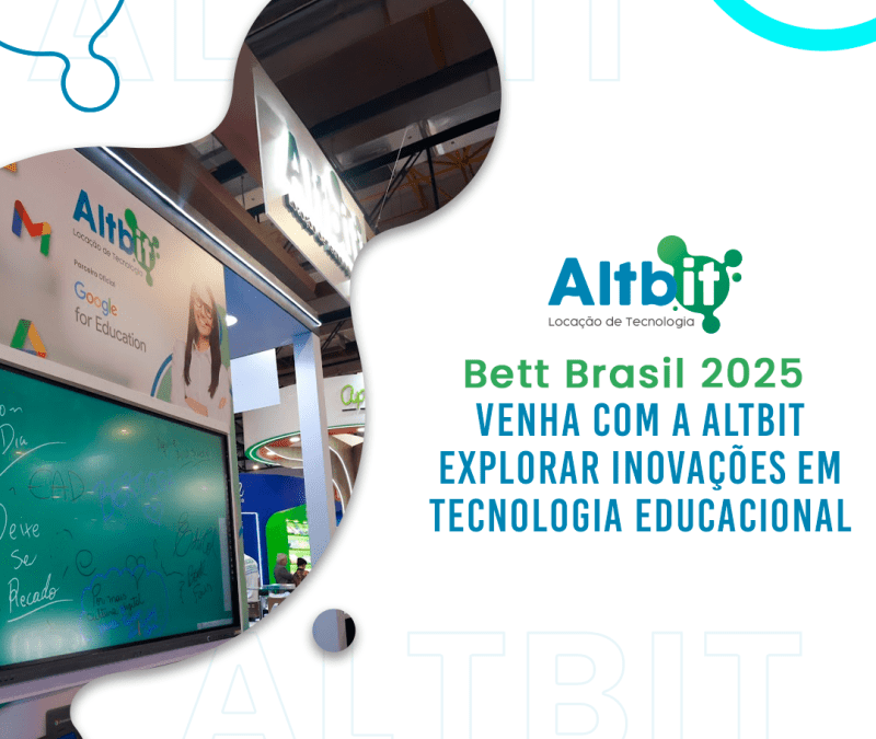 Bett Brasil 2025: venha com a Altbit explorar inovações em tecnologia educacional