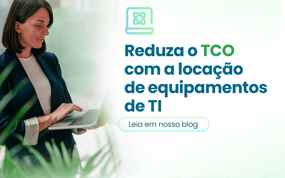 Reduza o TCO com a locação de equipamentos de TI