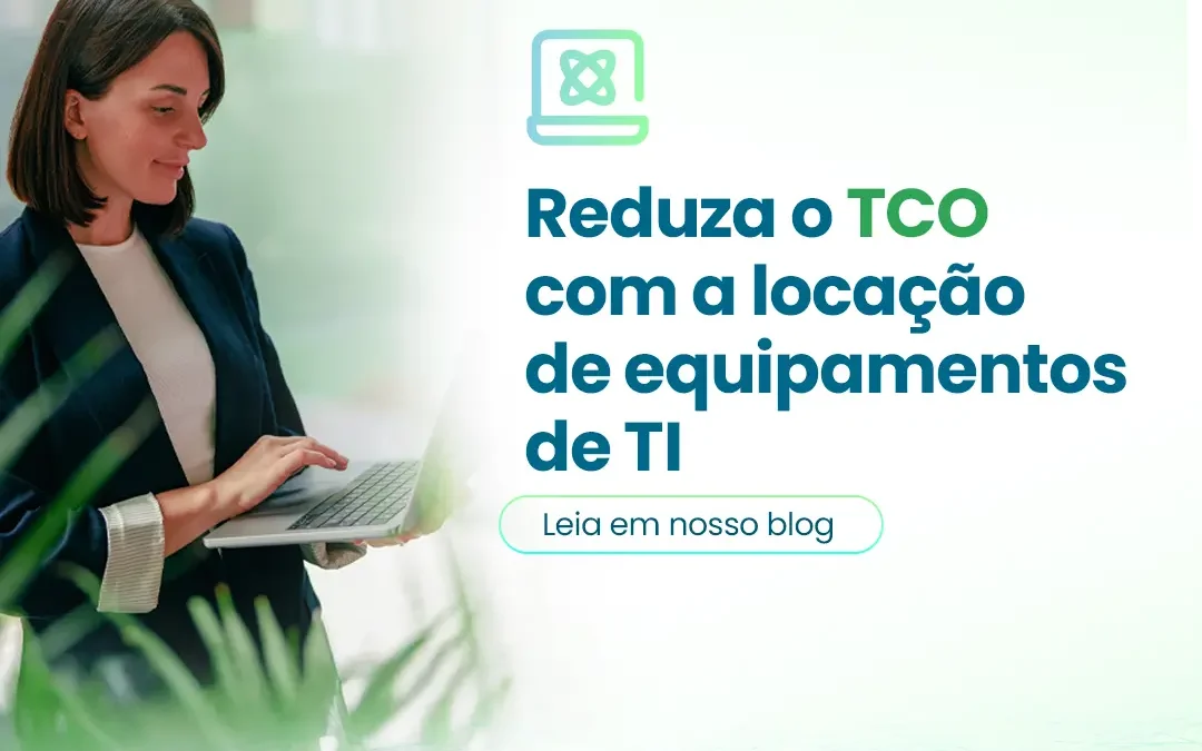 Reduza o TCO com a locação de equipamentos de TI